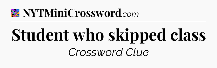 Student who skipped class Crossword Clue