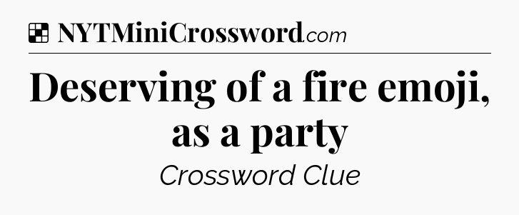 Solution: Deserving of a fire emoji, as a party - NYT Crossword