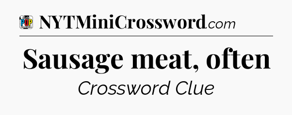 Sausage meat, often Crossword Clue