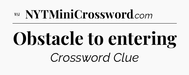 Obstacle to entering - WSJ Crossword