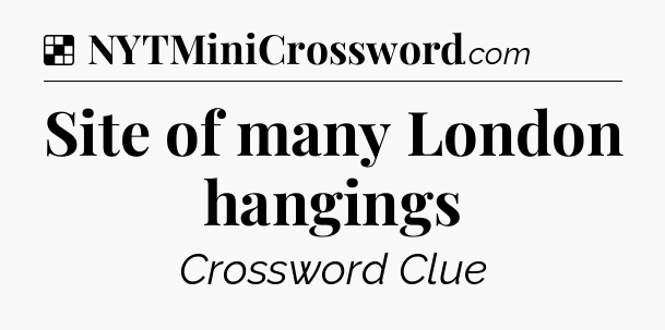 Solution: Site of many London hangings - NYT Crossword