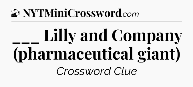 ___ Lilly and Company (pharmaceutical giant) - Daily Themed Classic Crossword