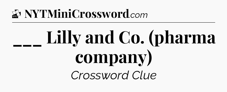 ___ Lilly and Co. (pharma company) - Daily Themed Classic Crossword