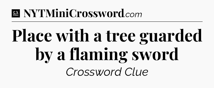 Place with a tree guarded by a flaming sword - LA Times Crossword