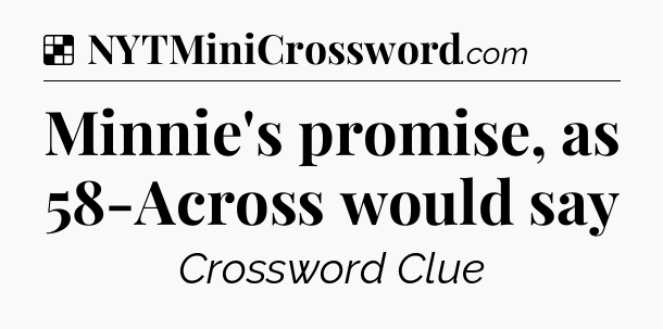 Solution: Minnie's promise, as 58-Across would say - NYT Crossword