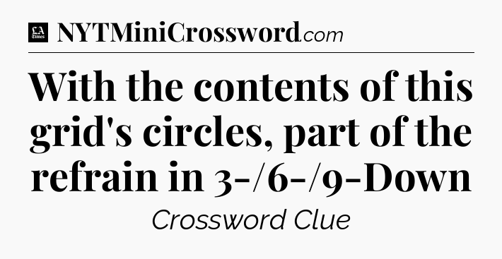 With the contents of this grid's circles, part of the refrain in 3-/6-/9-Down - LA Times Crossword