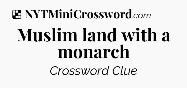 Solution: Muslim land with a monarch - NYT Crossword