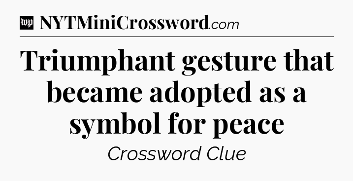 Triumphant gesture that became adopted as a symbol for peace Crossword Clue