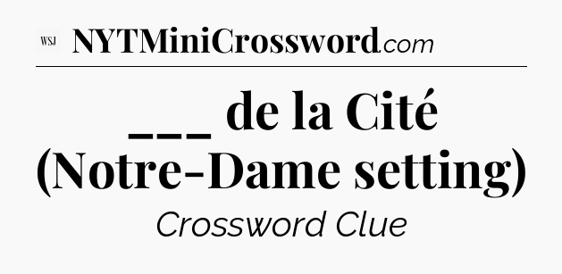 ___ de la Cité (Notre-Dame setting) - WSJ Crossword