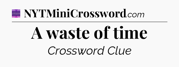 A waste of time - Thomas Joseph Crossword