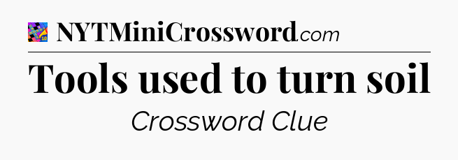 Tools used to turn soil Crossword Clue