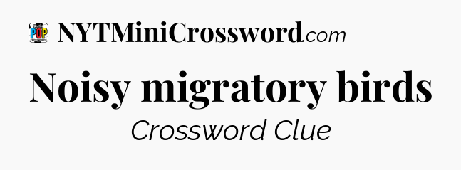 Noisy migratory birds Crossword Clue