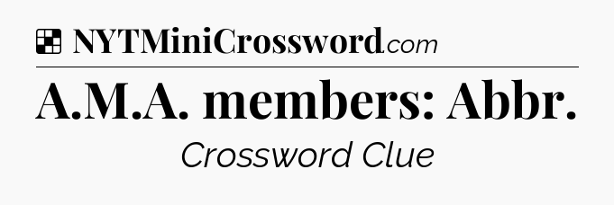 Solution: A.M.A. members: Abbr - NYT Crossword