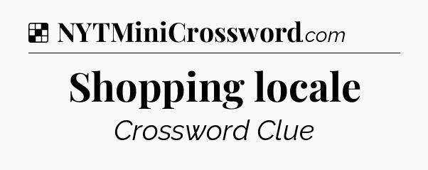 Solution: Shopping locale - NYT Crossword