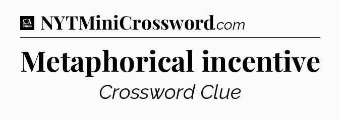 Metaphorical incentive - LA Times Crossword
