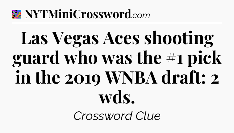 Las Vegas Aces shooting guard who was the #1 pick in the 2019 WNBA draft: 2 wds Crossword Clue