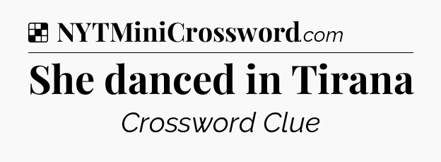Solution: She danced in Tirana - NYT Crossword