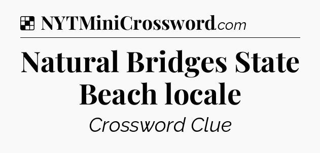 Solution: Natural Bridges State Beach locale - NYT Crossword