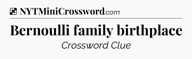 Solution: Bernoulli family birthplace - NYT Crossword