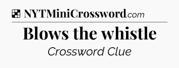Solution: Blows the whistle - NYT Crossword