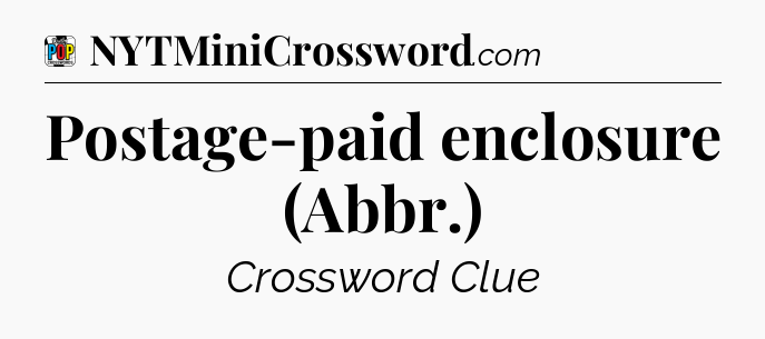 Postage-paid enclosure (Abbr.) Crossword Clue
