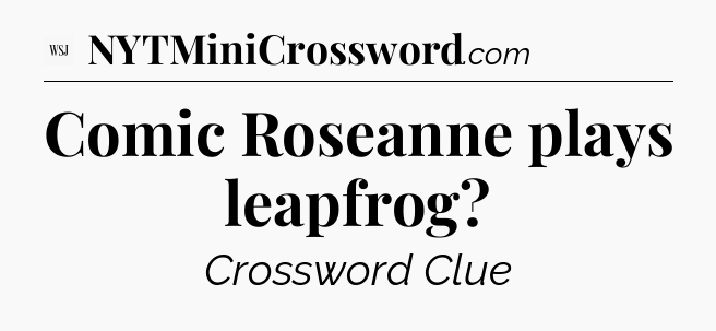 Comic Roseanne plays leapfrog - WSJ Crossword