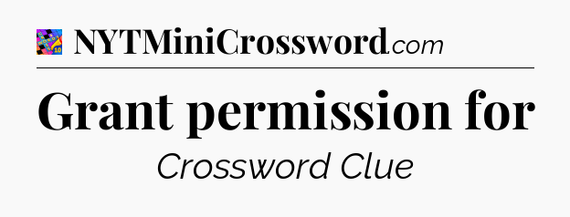 Grant permission for Crossword Clue