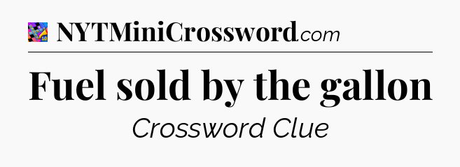Fuel sold by the gallon Crossword Clue