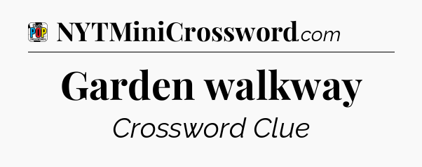 Garden walkway Crossword Clue
