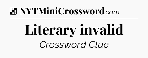 Solution: Literary invalid - NYT Crossword