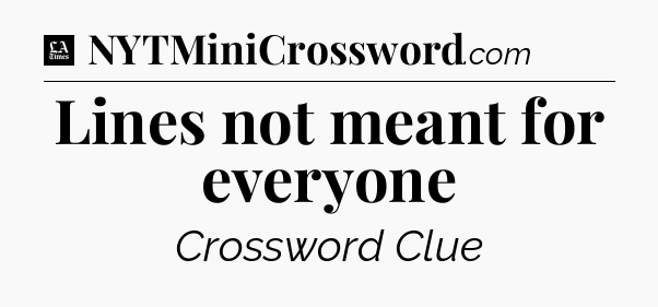 Lines not meant for everyone - LA Times Crossword