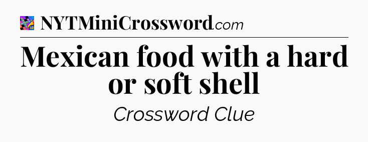 Mexican food with a hard or soft shell Crossword Clue