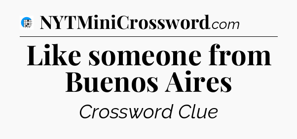 Like someone from Buenos Aires Crossword Clue