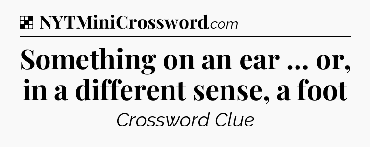 Solution: Something on an ear … or, in a different sense, a foot - NYT Crossword