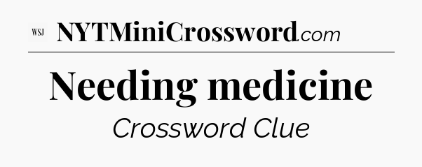 Needing medicine - WSJ Crossword