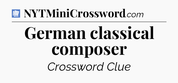 German classical composer Puzzle Page Crossword Clue