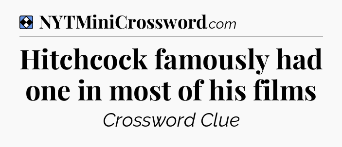 Solution: Hitchcock famously had one in most of his films - NYT Mini Crossword
