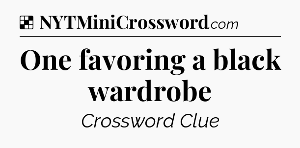 Solution: One favoring a black wardrobe - NYT Crossword