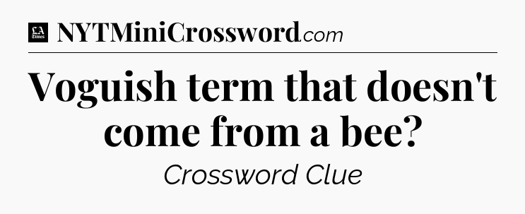 Voguish term that doesn't come from a bee - LA Times Crossword