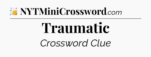Traumatic - 7 Little Words