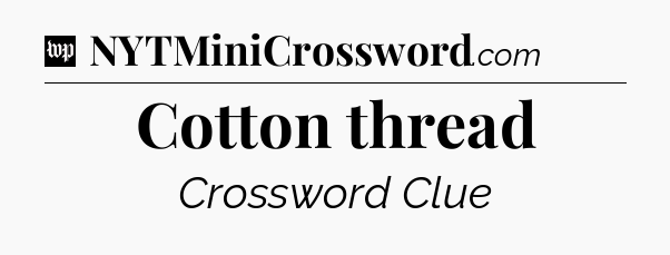 Cotton thread Crossword Clue