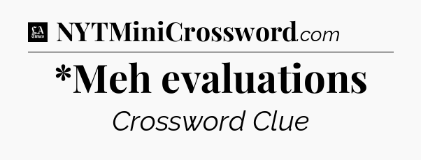 *Meh evaluations - LA Times Crossword