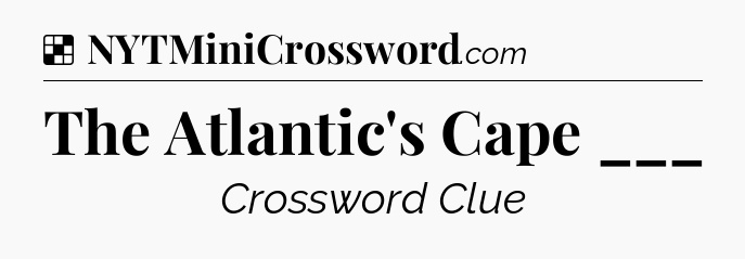 Solution: The Atlantic's Cape ___ - NYT Crossword