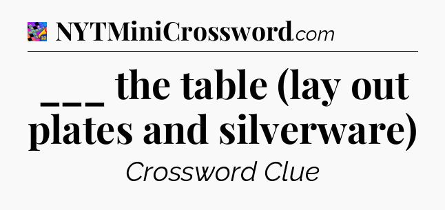 ___ the table (lay out plates and silverware) Crossword Clue