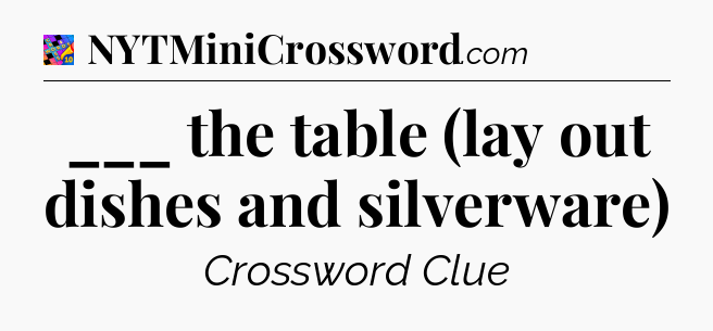 ___ the table (lay out dishes and silverware) Crossword Clue