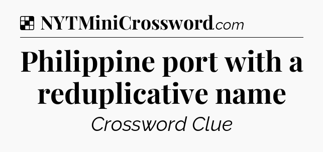 Solution: Philippine port with a reduplicative name - NYT Crossword