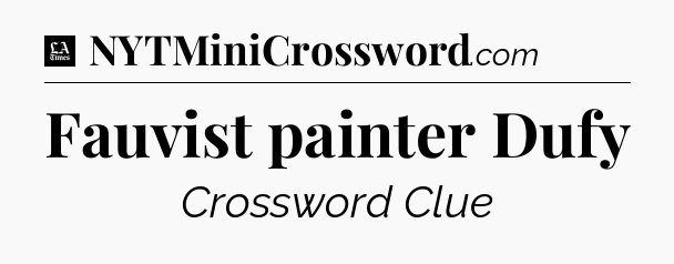Fauvist painter Dufy - LA Times Crossword