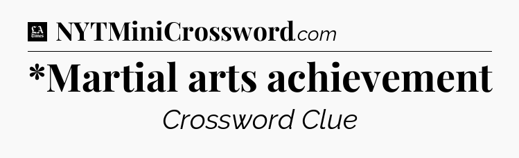 *Martial arts achievement - LA Times Crossword