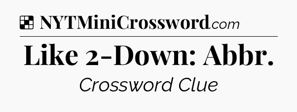 Solution: Like 2-Down: Abbr - NYT Crossword