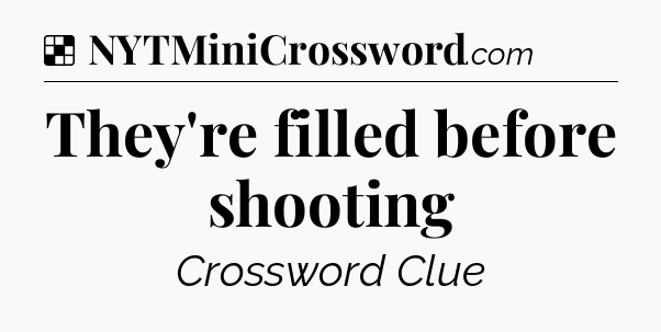 Solution: They're filled before shooting - NYT Crossword